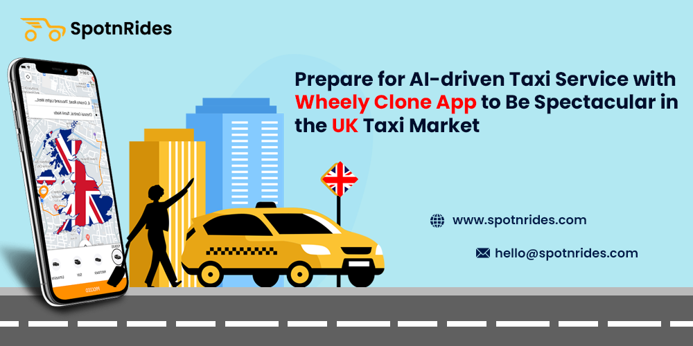 Prepare for AI-driven Taxi Service with Wheely Clone App to Be Spectacular in the UK Taxi Market - SpotnRides